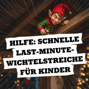 Hilfe: Schnelle Last-Minute-Wichtelstreiche für Kinder